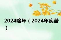 2024啥年（2024年疾苦）