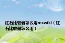 红石比较器怎么用mcwiki（红石比较器怎么用）