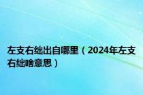 左支右绌出自哪里（2024年左支右绌啥意思）