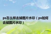 ps怎么样去掉图片水印（ps如何去掉图片水印）