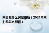 末影龙什么时候刷新（2024年末影龙怎么驯服）