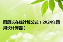 圆周长在线计算公式（2024年圆周长计算器）