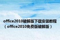 office2010破解版下载安装教程（office2010免费版破解版）