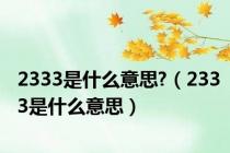 2333是什么意思?（2333是什么意思）