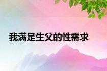 我满足生父的性需求