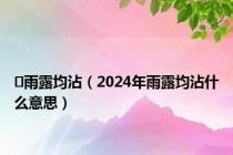  雨露均沾（2024年雨露均沾什么意思）