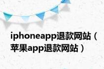 iphoneapp退款网站（苹果app退款网站）