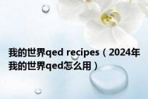 我的世界qed recipes（2024年我的世界qed怎么用）