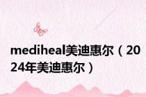 mediheal美迪惠尔（2024年美迪惠尔）