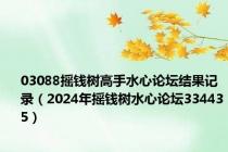 03088摇钱树高手水心论坛结果记录（2024年摇钱树水心论坛334435）