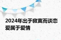 2024年出于寂寞而谈恋爱属于爱情