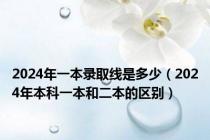 2024年一本录取线是多少（2024年本科一本和二本的区别）