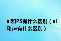 ai和PS有什么区别（ai和ps有什么区别）