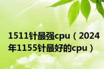 1511针最强cpu（2024年1155针最好的cpu）