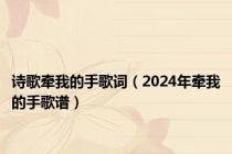 诗歌牵我的手歌词（2024年牵我的手歌谱）