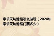 奉节天坑地缝怎么游玩（2024年奉节天坑地缝门票多少）