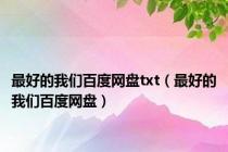 最好的我们百度网盘txt（最好的我们百度网盘）