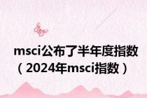 msci公布了半年度指数（2024年msci指数）