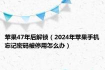 苹果47年后解锁（2024年苹果手机忘记密码被停用怎么办）