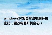 windows10怎么修改电脑开机密码（更改电脑开机密码）