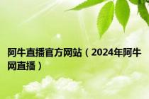 阿牛直播官方网站（2024年阿牛网直播）