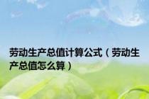 劳动生产总值计算公式（劳动生产总值怎么算）