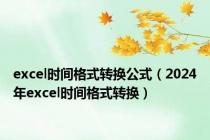 excel时间格式转换公式（2024年excel时间格式转换）