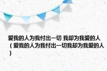 爱我的人为我付出一切 我却为我爱的人（爱我的人为我付出一切我却为我爱的人）