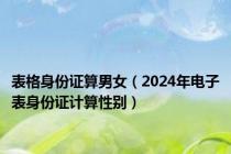 表格身份证算男女（2024年电子表身份证计算性别）