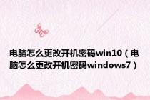 电脑怎么更改开机密码win10（电脑怎么更改开机密码windows7）