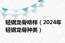 轻钢龙骨啥样（2024年轻钢龙骨种类）