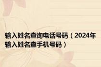 输入姓名查询电话号码（2024年输入姓名查手机号码）