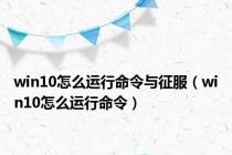 win10怎么运行命令与征服（win10怎么运行命令）