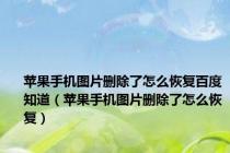 苹果手机图片删除了怎么恢复百度知道（苹果手机图片删除了怎么恢复）