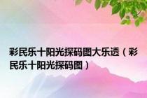 彩民乐十阳光探码图大乐透（彩民乐十阳光探码图）