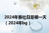 2024年春社日是哪一天（2024年bg）