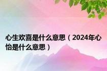 心生欢喜是什么意思（2024年心怡是什么意思）