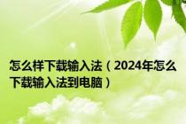 怎么样下载输入法（2024年怎么下载输入法到电脑）