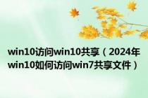 win10访问win10共享（2024年win10如何访问win7共享文件）