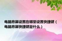 电脑息屏设置在哪里设置快捷键（电脑息屏快捷键是什么）