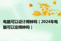 电脑可以设计闹钟吗（2024年电脑可以定闹钟吗）