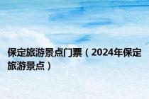 保定旅游景点门票（2024年保定旅游景点）