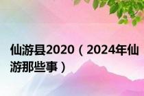 仙游县2020（2024年仙游那些事）