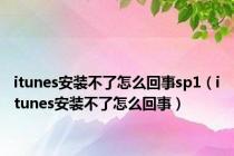 itunes安装不了怎么回事sp1（itunes安装不了怎么回事）