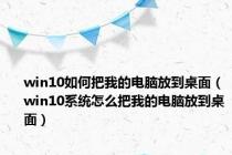 win10如何把我的电脑放到桌面（win10系统怎么把我的电脑放到桌面）