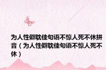 为人性僻耽佳句语不惊人死不休拼音（为人性僻耽佳句语不惊人死不休）