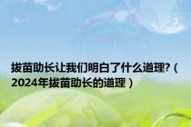 拔苗助长让我们明白了什么道理?（2024年拔苗助长的道理）