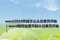 word2010页码怎么从任意页开始（word如何设置页码从任意页开始）