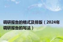 调研报告的格式及排版（2024年调研报告的写法）