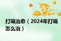 打嗝治愈（2024年打嗝怎么治）